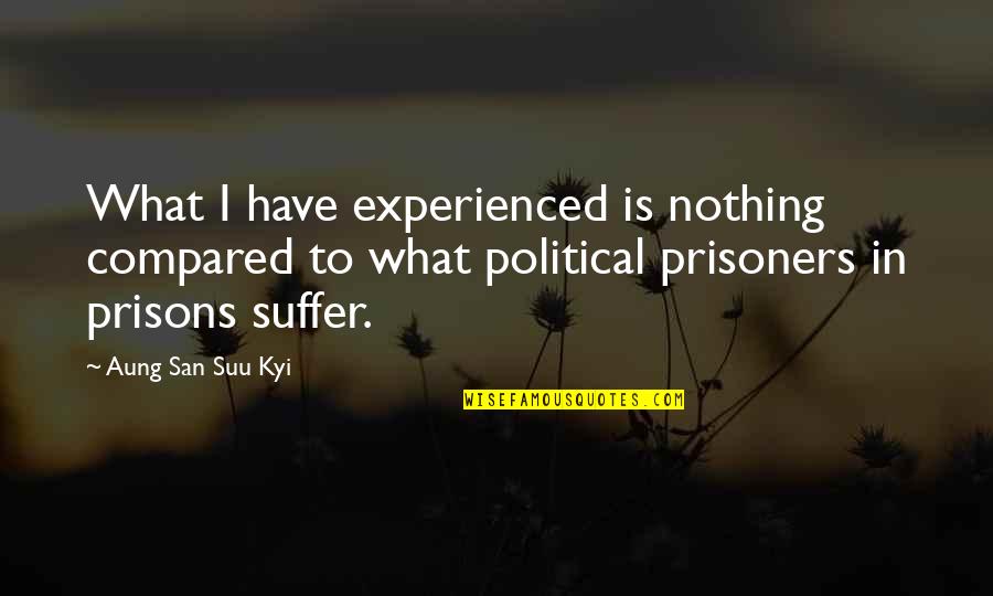 Blue Power Ranger Quotes By Aung San Suu Kyi: What I have experienced is nothing compared to Blue Power Ranger Quotes By Aung San Suu Kyi: What I have experienced is nothing compared to