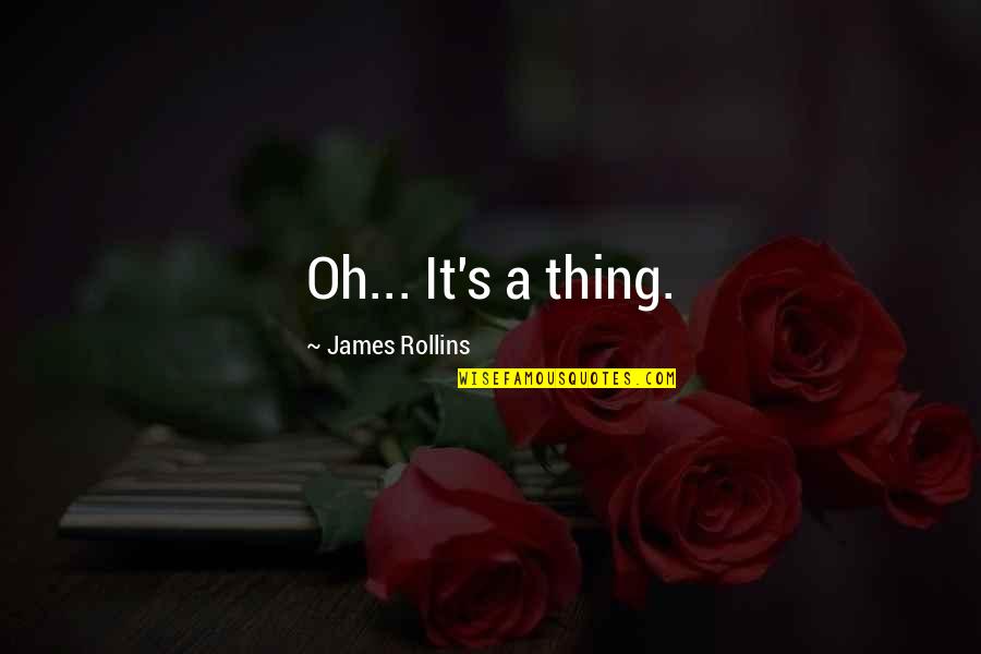 Blue Ranger Quotes By James Rollins: Oh... It's a thing. Blue Ranger Quotes By James Rollins: Oh... It's a thing.