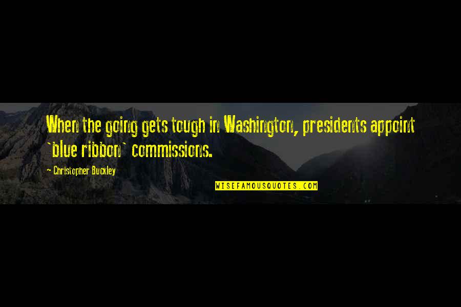 Blue Ribbon Quotes By Christopher Buckley: When the going gets tough in Washington, presidents
