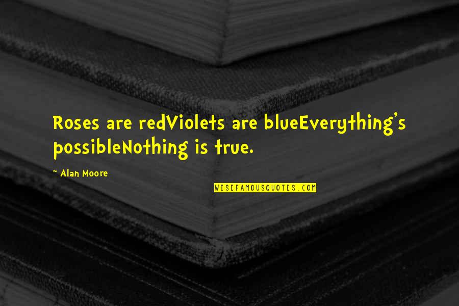 Blue Roses Quotes By Alan Moore: Roses are redViolets are blueEverything's possibleNothing is true.