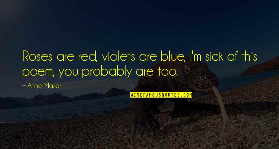 Blue Roses Quotes By Anne Mazer: Roses are red, violets are blue, I'm sick