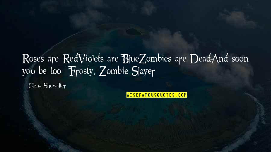 Blue Roses Quotes By Gena Showalter: Roses are RedViolets are BlueZombies are DeadAnd soon