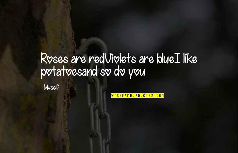 Blue Roses Quotes By Myself: Roses are redViolets are blueI like potatoesand so