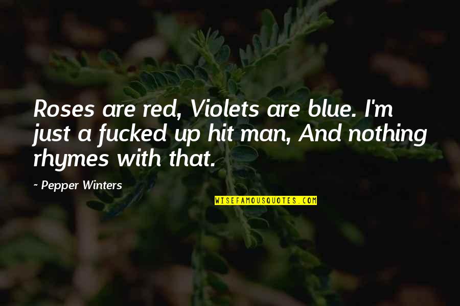 Blue Roses Quotes By Pepper Winters: Roses are red, Violets are blue. I'm just