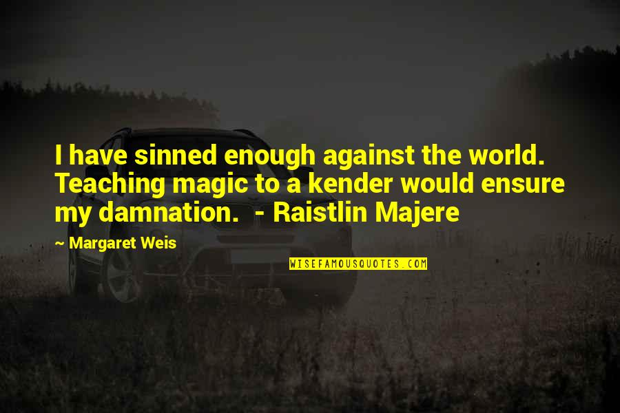 Blue Scholars Quotes By Margaret Weis: I have sinned enough against the world. Teaching