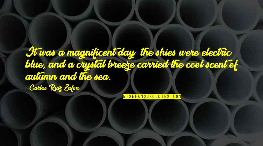 Blue Sea Quotes By Carlos Ruiz Zafon: It was a magnificent day; the skies were