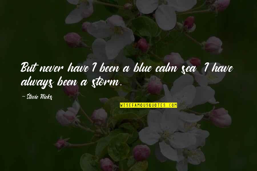 Blue Sea Quotes By Stevie Nicks: But never have I been a blue calm