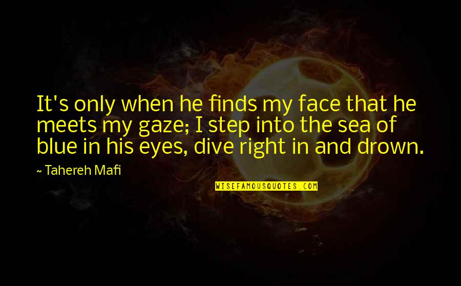Blue Sea Quotes By Tahereh Mafi: It's only when he finds my face that