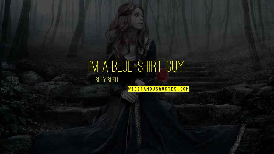 Blue Shirt Quotes By Billy Bush: I'm a blue-shirt guy.