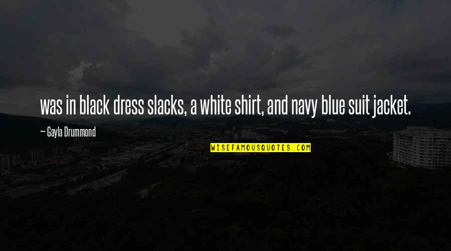 Blue Shirt Quotes By Gayla Drummond: was in black dress slacks, a white shirt,