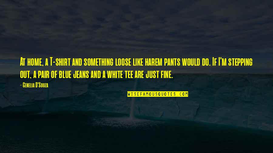 Blue Shirt Quotes By Genelia D'Souza: At home, a T-shirt and something loose like