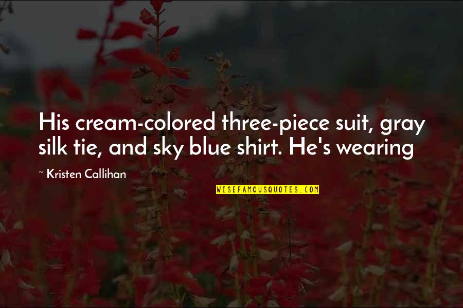 Blue Shirt Quotes By Kristen Callihan: His cream-colored three-piece suit, gray silk tie, and