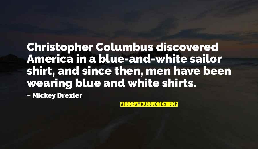 Blue Shirt Quotes By Mickey Drexler: Christopher Columbus discovered America in a blue-and-white sailor