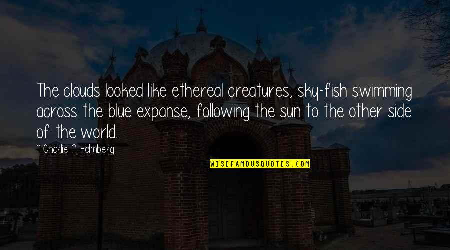 Blue Sky And Clouds Quotes By Charlie N. Holmberg: The clouds looked like ethereal creatures, sky-fish swimming Blue Sky And Clouds Quotes By Charlie N. Holmberg: The clouds looked like ethereal creatures, sky-fish swimming