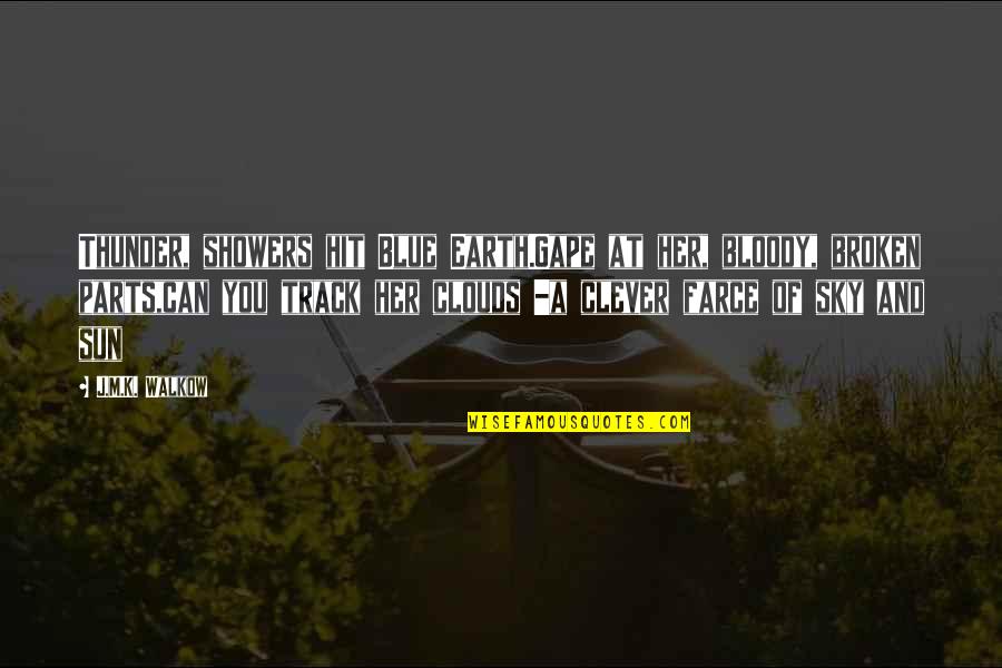 Blue Sky And Clouds Quotes By J.M.K. Walkow: Thunder, showers hit Blue Earth.Gape at her, bloody, Blue Sky And Clouds Quotes By J.M.K. Walkow: Thunder, showers hit Blue Earth.Gape at her, bloody,