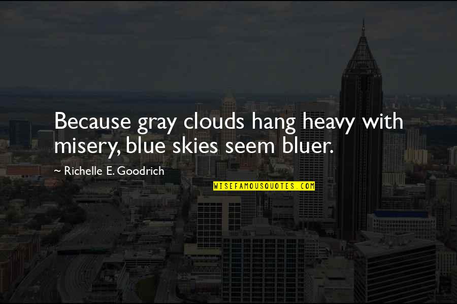 Blue Sky And Clouds Quotes By Richelle E. Goodrich: Because gray clouds hang heavy with misery, blue Blue Sky And Clouds Quotes By Richelle E. Goodrich: Because gray clouds hang heavy with misery, blue