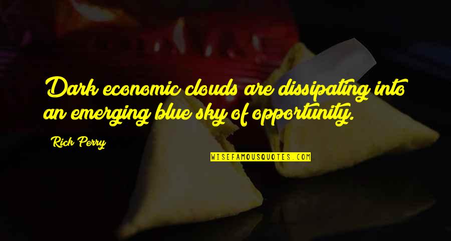 Blue Sky And Clouds Quotes By Rick Perry: Dark economic clouds are dissipating into an emerging