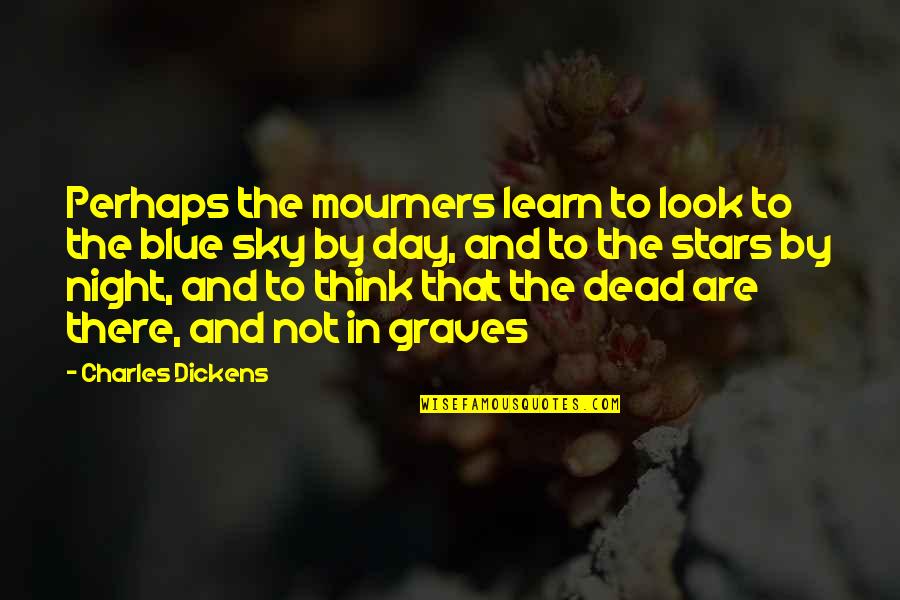 Blue Sky And Life Quotes By Charles Dickens: Perhaps the mourners learn to look to the
