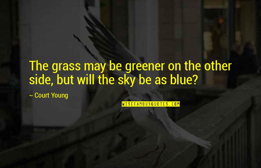Blue Sky And Life Quotes By Court Young: The grass may be greener on the other