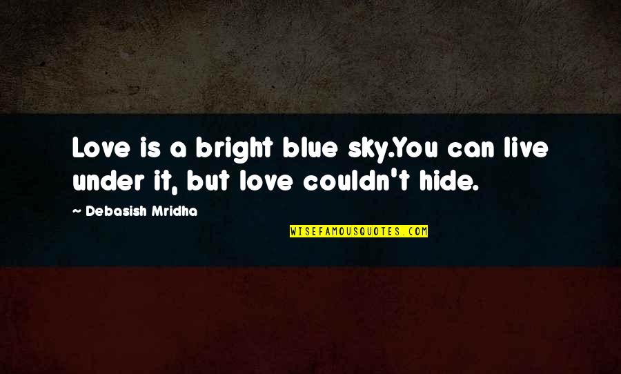 Blue Sky And Life Quotes By Debasish Mridha: Love is a bright blue sky.You can live
