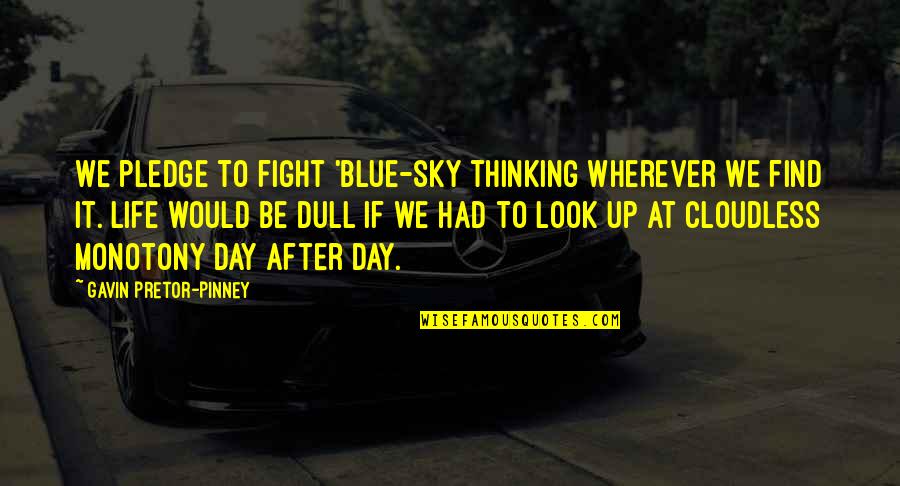 Blue Sky And Life Quotes By Gavin Pretor-Pinney: We pledge to fight 'blue-sky thinking wherever we