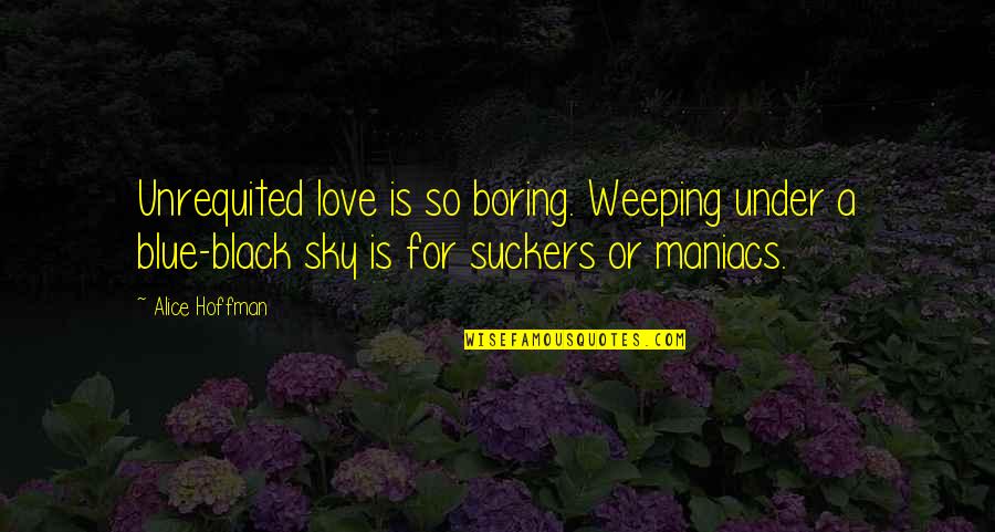 Blue Sky And Love Quotes By Alice Hoffman: Unrequited love is so boring. Weeping under a