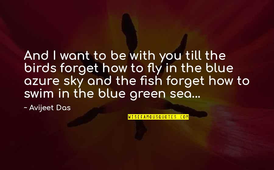 Blue Sky And Love Quotes By Avijeet Das: And I want to be with you till