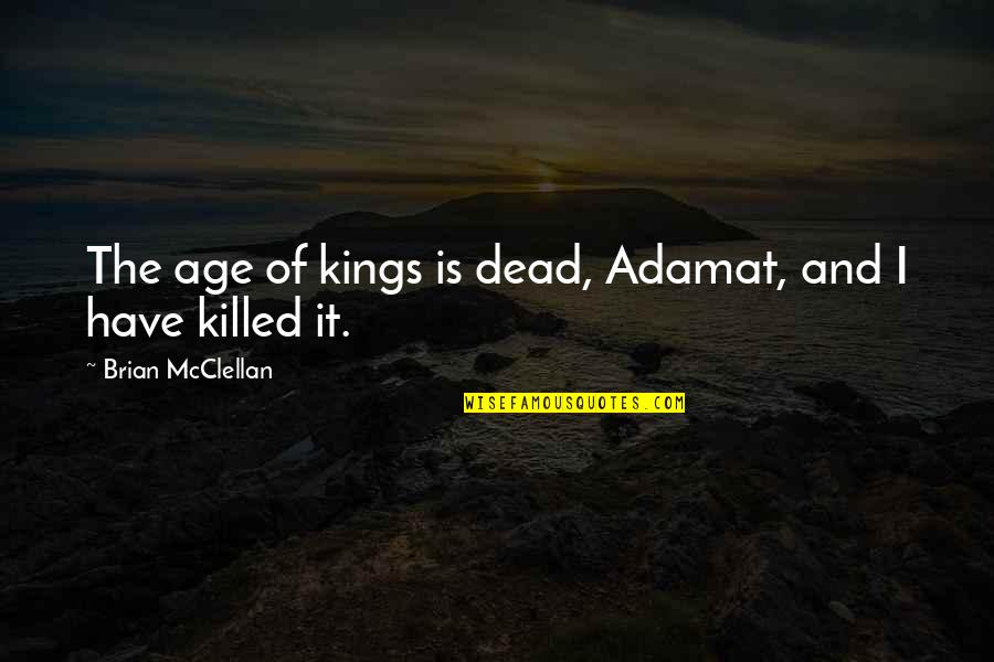 Blue Sky And Love Quotes By Brian McClellan: The age of kings is dead, Adamat, and