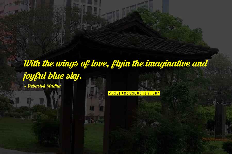 Blue Sky And Love Quotes By Debasish Mridha: With the wings of love, flyin the imaginative