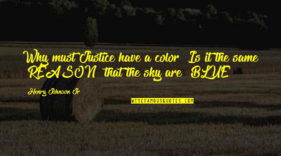 Blue Sky And Love Quotes By Henry Johnson Jr: Why must Justice have a color? Is it