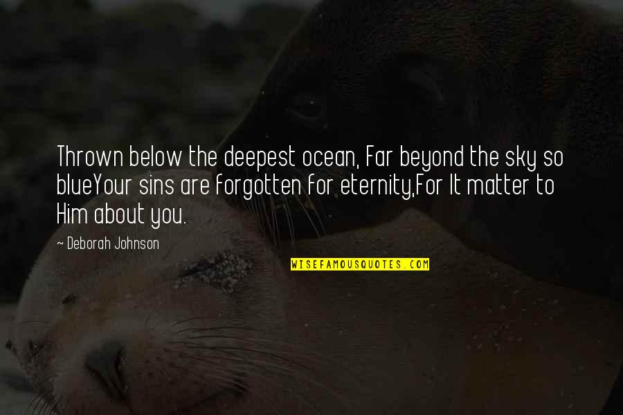 Blue Sky And Ocean Quotes By Deborah Johnson: Thrown below the deepest ocean, Far beyond the