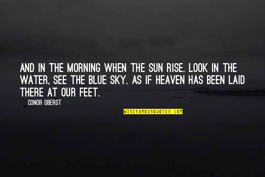 Blue Sky And Water Quotes By Conor Oberst: And in the morning when the sun rise.