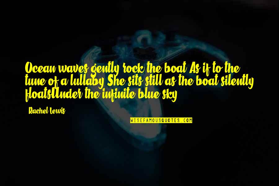 Blue Sky Blue Sea Quotes By Rachel Lewis: Ocean waves gently rock the boat,As if to