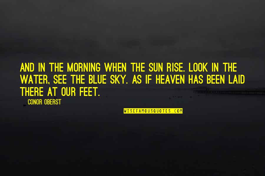 Blue Sky Blue Water Quotes By Conor Oberst: And in the morning when the sun rise.