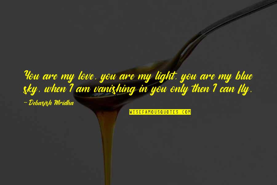 Blue Sky Life Quotes By Debasish Mridha: You are my love, you are my light,