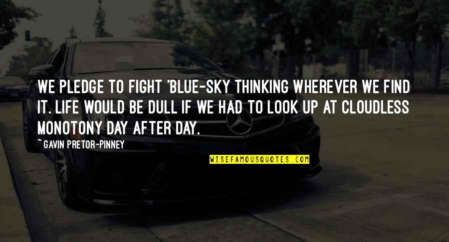 Blue Sky Life Quotes By Gavin Pretor-Pinney: We pledge to fight 'blue-sky thinking wherever we