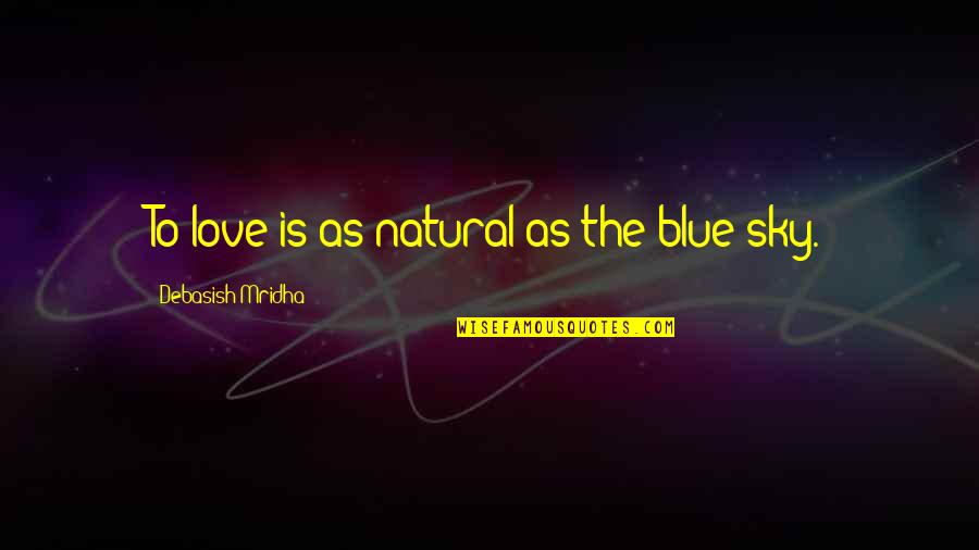 Blue Sky Quotes Quotes By Debasish Mridha: To love is as natural as the blue