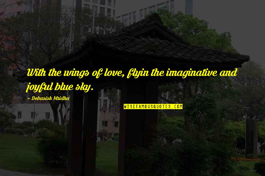 Blue Sky Quotes Quotes By Debasish Mridha: With the wings of love, flyin the imaginative