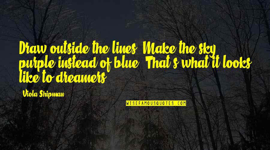 Blue Sky Quotes Quotes By Viola Shipman: Draw outside the lines! Make the sky purple