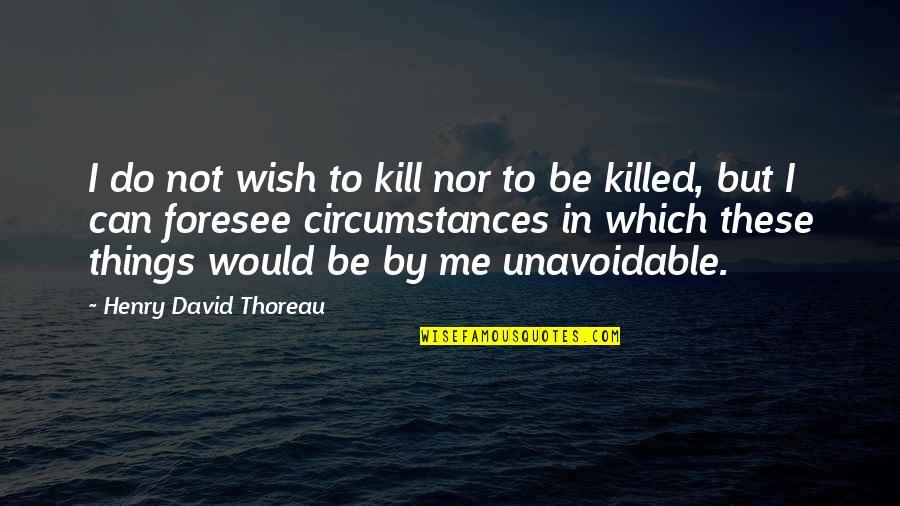 Blue Smurf Quotes By Henry David Thoreau: I do not wish to kill nor to