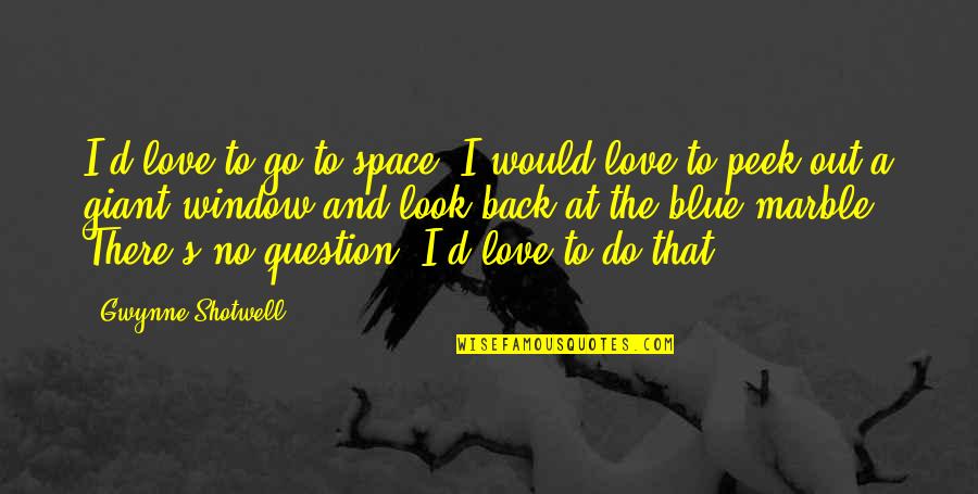 Blue Space Quotes By Gwynne Shotwell: I'd love to go to space. I would Blue Space Quotes By Gwynne Shotwell: I'd love to go to space. I would