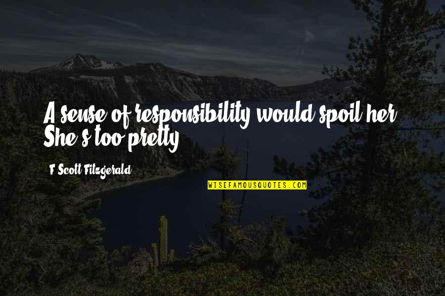Blue Stuff Quotes By F Scott Fitzgerald: A sense of responsibility would spoil her. She's Blue Stuff Quotes By F Scott Fitzgerald: A sense of responsibility would spoil her. She's