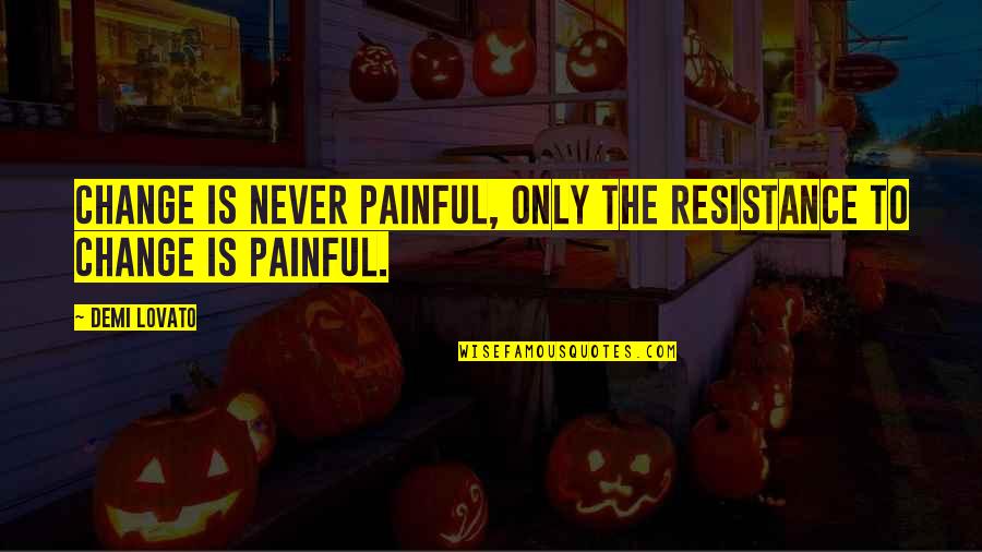 Blue Whale Funny Quotes By Demi Lovato: Change is never painful, only the resistance to