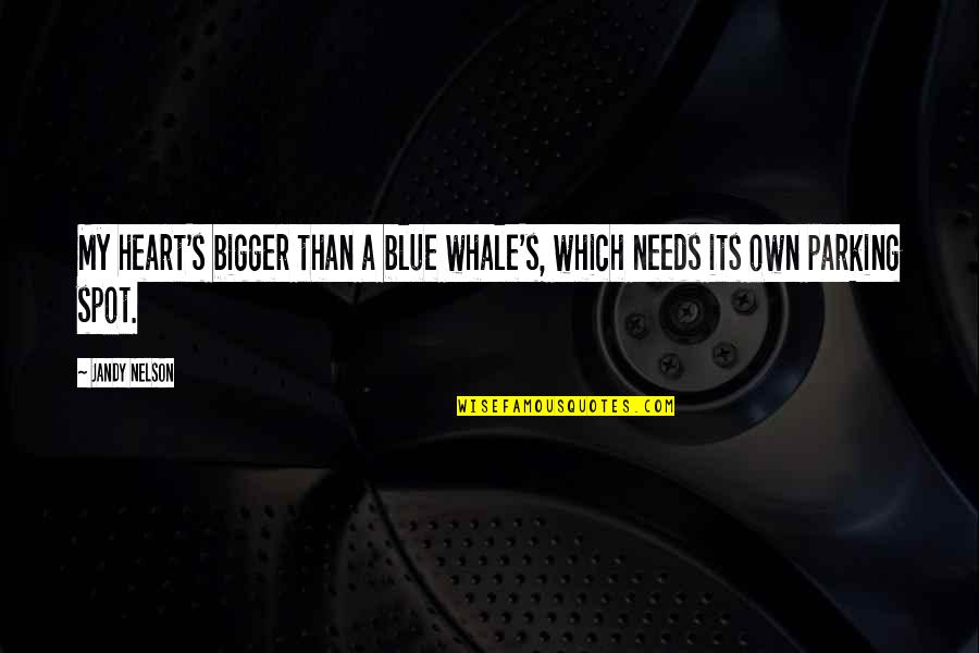 Blue Whale Quotes By Jandy Nelson: My heart's bigger than a blue whale's, which