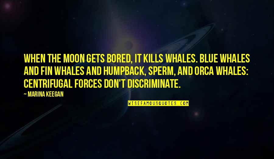 Blue Whales Quotes By Marina Keegan: When the moon gets bored, it kills whales.
