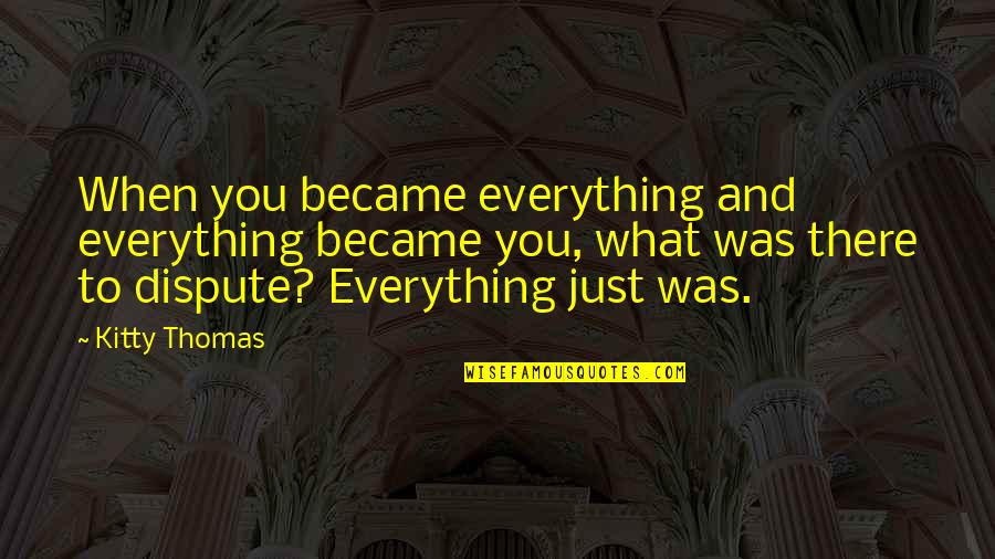 Bluebear Quotes By Kitty Thomas: When you became everything and everything became you,