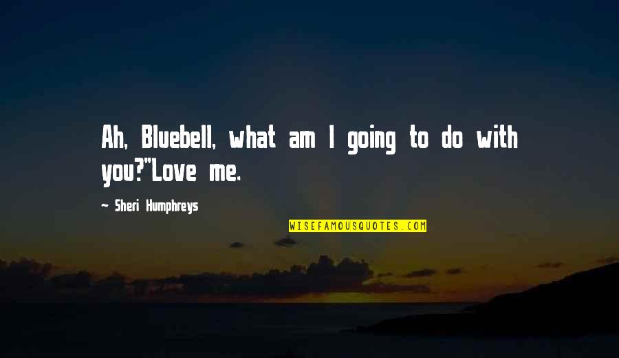 Bluebell Quotes By Sheri Humphreys: Ah, Bluebell, what am I going to do