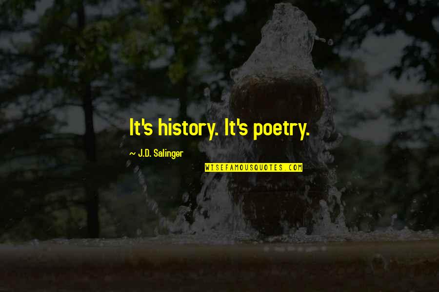 Bluebelle Quotes By J.D. Salinger: It's history. It's poetry.