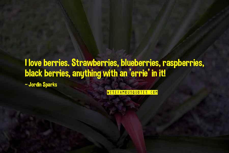 Blueberries Quotes By Jordin Sparks: I love berries. Strawberries, blueberries, raspberries, black berries,