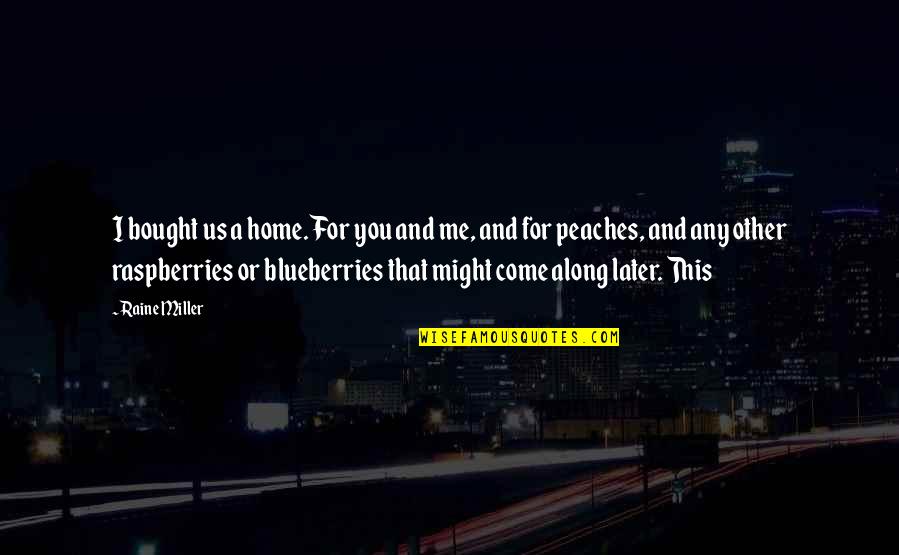 Blueberries Quotes By Raine Miller: I bought us a home. For you and